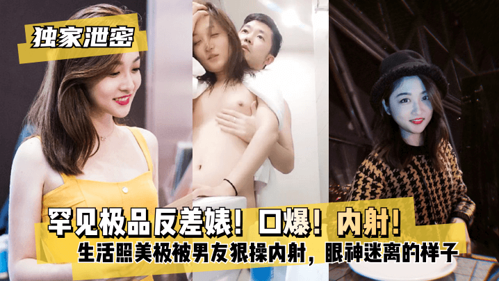 【独家泄密】罕见极品反差婊！口爆！内射！超级甜美女神，和胡渣渣男友做爱自拍流出，生活照美极了，被男友狠操内射，酸爽得眼神迷离的样子!}