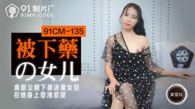 国产AV 91制片厂 91CM135 被下药的女儿 黄雪纯的啊!}