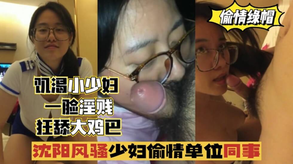 沈阳风骚少妇偷情单位同事，一脸淫贱，狂舔鸡巴的...}