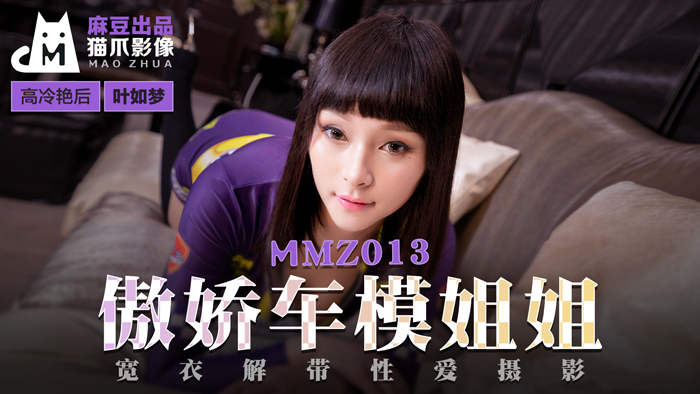 MMZ013_傲娇车模姐姐_宽衣解带性爱摄影官网叶如梦.}