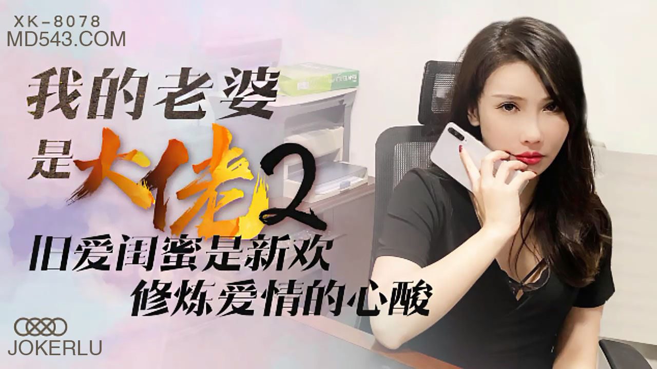 XK8078《我的老婆是大佬》2旧爱闺蜜是新欢，修炼爱情的心酸.}