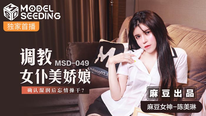 MSD049_調教女僕美嬌娘確認濕潤後忘情操幹_官网.}