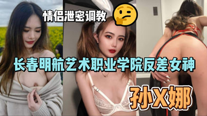 网爆长春明航艺术职业学院反差女神孙俪娜 情侣泄密调教视频流出}