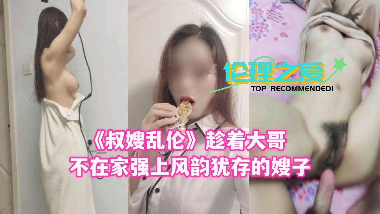 《叔嫂乱伦》趁着大哥不在家强上风韵犹存的嫂子}