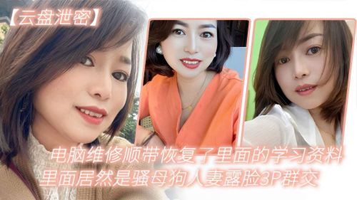 电脑维修顺带恢复了里面的学习资料里面居然是骚母狗人妻露脸3P群交}
