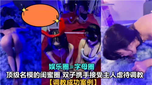 顶级名模的闺蜜圈双子携手接受主人虐待调教}