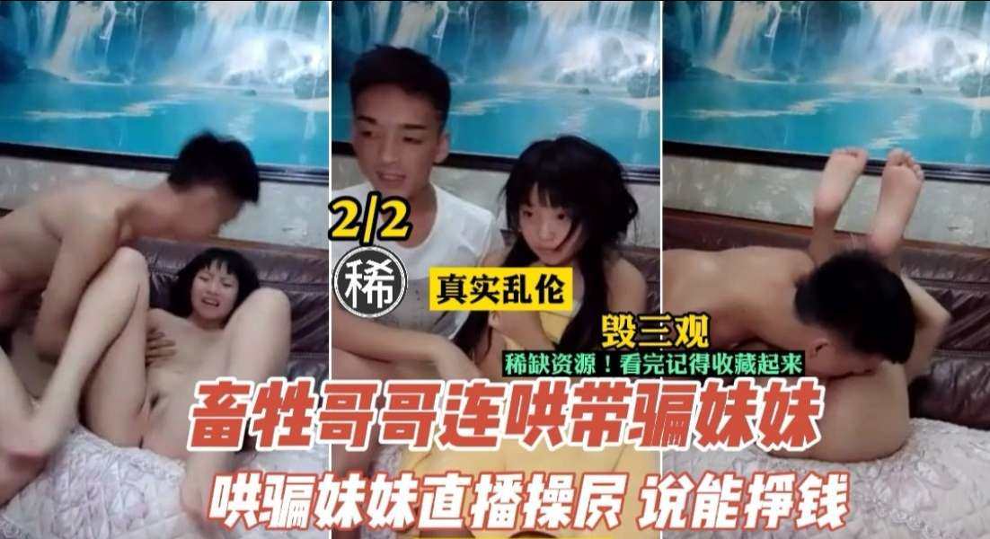 【乱伦】畜生不如的哥哥连哄带骗，让妹妹直播挣钱}
