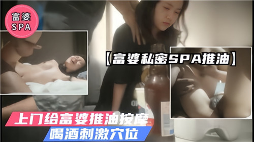 富婆私密SPA推油上门给富婆推油按摩喝酒刺激穴位}