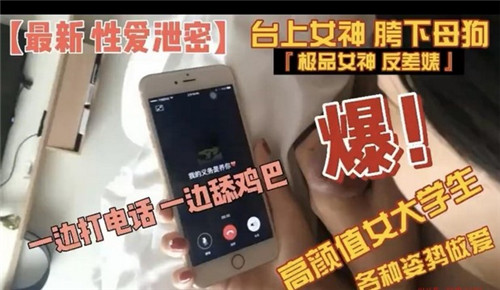 高颜值女大学各种姿势做爱一边打电话一边舔鸡巴}