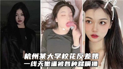 杭州某大学校花反差婊一线天嫩逼被各种蹂躏操}