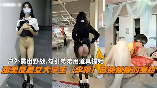 户外露出野战勾引弟弟用道具操她甜美反差女大学生李婷苗条瘦瘦的身材}