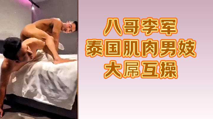 八哥李军泰国肌肉男妓大屌互操}