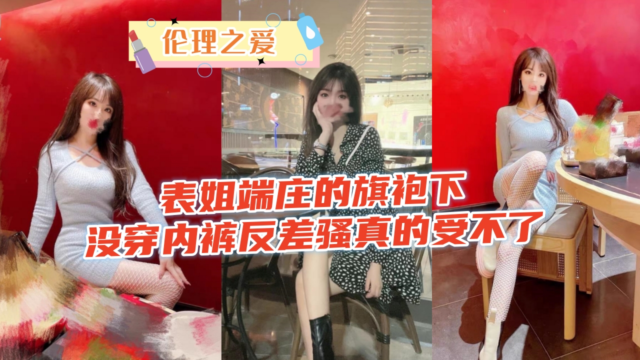 表姐端庄的旗袍下没穿内裤反差骚真的受不了}