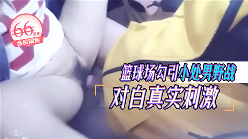 篮球场勾引小处男野战对白真实刺激}