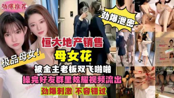 劲爆黑料恒大地产销售母女花被金主老板双飞啪啪激情视频泄密流出}