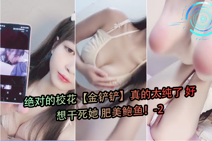 绝对的校花金铲铲真的太纯了好想干死她肥美鲍鱼-2}