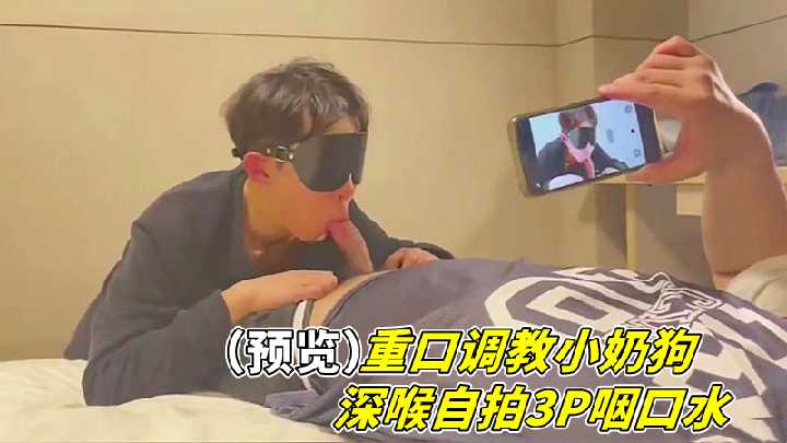 重口调教小奶狗深喉自拍3P咽口水}