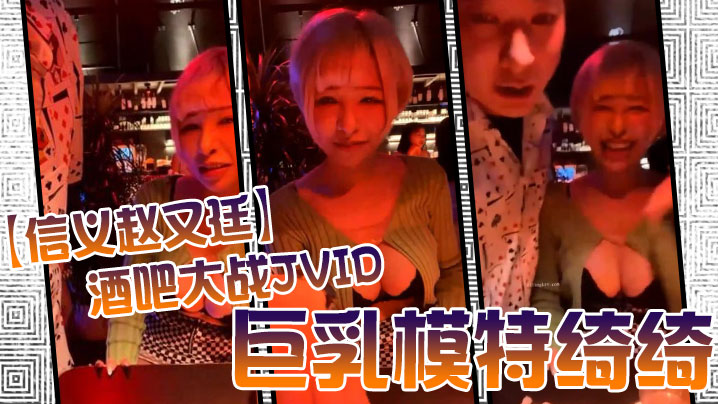 信义赵又廷酒吧大战JVID巨乳模特绮绮_回家在干一炮_两炮收官}