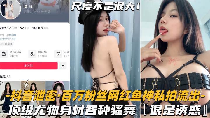 抖音泄密-百万粉丝网红鱼神私拍流出顶级尤物身材各种骚舞很是诱惑}
