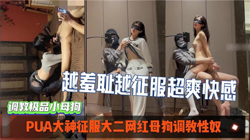 PUA大神征服大二网红母狗调教性奴}